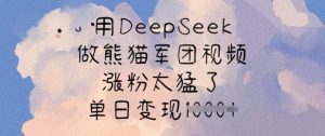 用DeepSeek做熊猫军团视频，涨粉太猛了，单日变现多张-轻创网