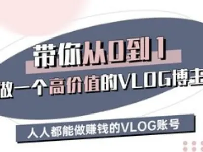 带你从0-1做一个高价值的VLOG博主三期，人人都能做挣钱的VLOG账号-轻创网