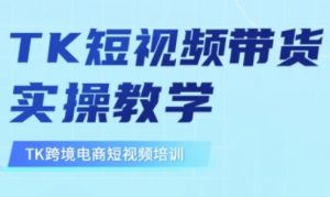 东南亚TikTok短视频带货，TK短视频带货实操教学-轻创网