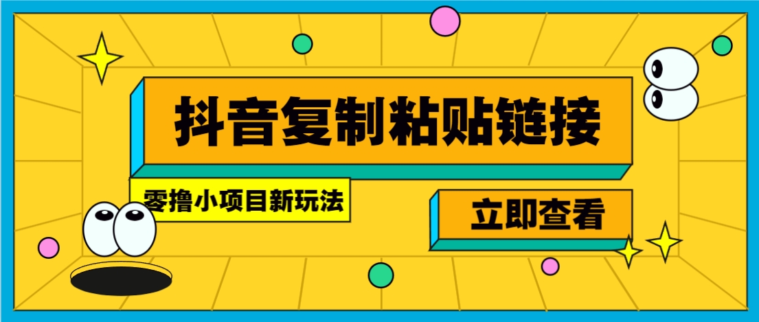 零撸小项目，新玩法，抖音复制链接0.07一条，20秒一条，无限制。-轻创网