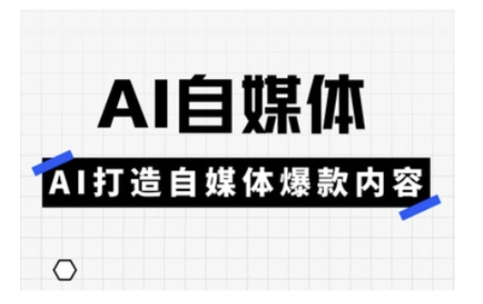Ai自媒体实操课，AI打造自媒体爆款内容-轻创网