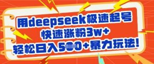 用deepseek极速起号，快速涨粉3w+，轻松日入5张+暴力玩法-轻创网