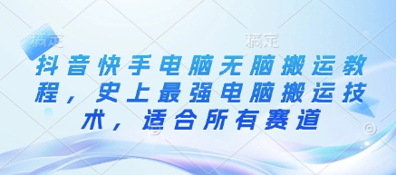 抖音快手电脑无脑搬运教程，史上最强电脑搬运技术，适合所有赛道-轻创网