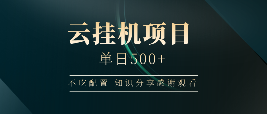 云挂机项目单日500+，不吃任何配置，有手即可操作，知识分享感谢观看-轻创网