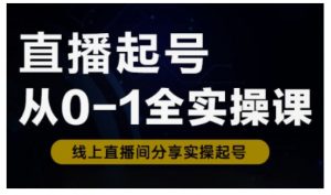 直播起号从0-1全实操课，新人0基础快速入门，0-1阶段流程化学习-轻创网