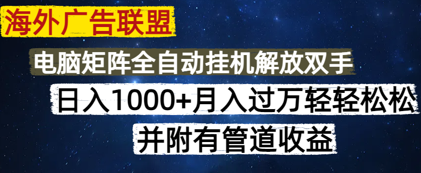 海外广告联盟每天几分钟日入1000+无脑操作，可矩阵并附有管道收益-轻创网