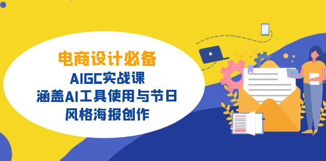 电商设计必备！AIGC实战课，涵盖AI工具使用与节日、风格海报创作-轻创网