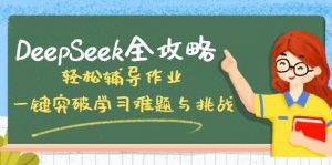 DeepSeek全攻略,轻松辅导作业,一键突破学习难题与挑战!-轻创网