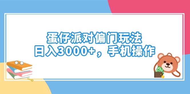 蛋仔派对偏门玩法，日入3000+，手机操作-轻创网