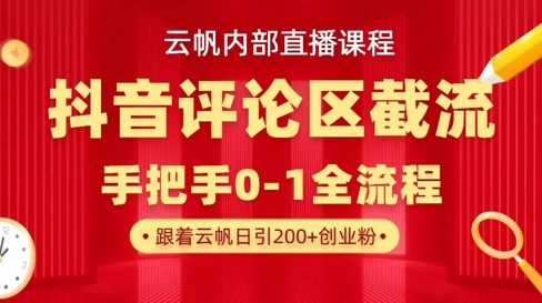 云帆内部直播课·抖音评论区截流流术，精准私信粉丝，单号日引流300+精准创业粉-轻创网