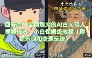 回答我！全网爆火的AI古人骂人视频玩法，小白保姆级教程(附提示词和变现玩法)-轻创网