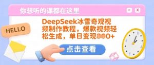 DeepSeek冰雪奇观视频制作教程,爆款视频轻松生成,单日变现多张-轻创网