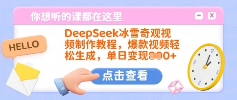 DeepSeek冰雪奇观视频制作教程，爆款视频轻松生成，单日变现多张-轻创网