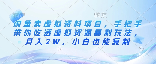 闲鱼卖虚拟资料项目，手把手带你吃透虚拟资源暴利玩法，月入2W，小白也能复制-轻创网