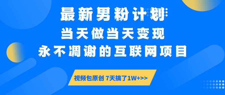最新男粉计划6.0玩法，永不凋谢的互联网项目 当天做当天变现，视频包原…-轻创网