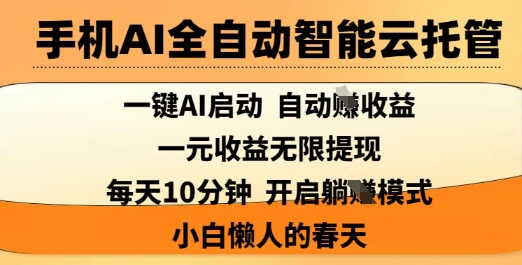 手机AI全自动智能云托管，一键AI启动，AI自动撸收益，支持1元无限体现，每天10分钟，小白懒人的春天【揭秘】-轻创网