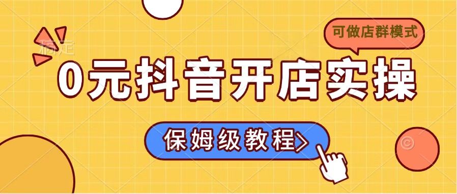 0元抖音开店实操，保姆级教程适合小白(可做店群模式-轻创网
