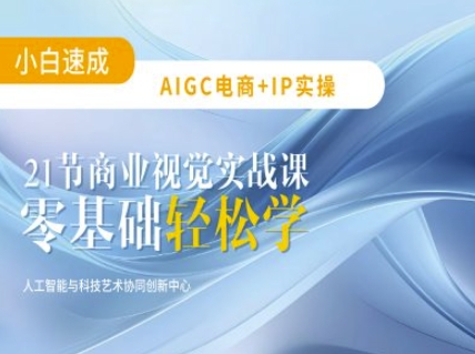 AIGC电商必备实操：21节平面设计实战课，教你玩转AI-轻创网