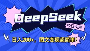 DeepSeek+今日头条：日入200+，图文变现超简单！-轻创网