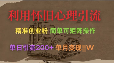 利用怀旧心理，引流创业粉，简单可矩阵操作，单日引流200+，月变现过W-轻创网
