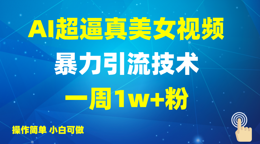 2025AI超逼真美女视频暴力引流，一周1w+粉，操作简单小白可做，躺赚视频收益-轻创网