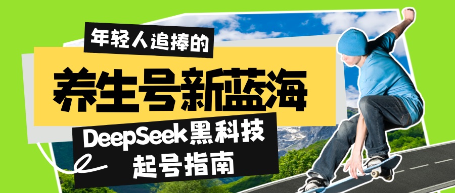 养生号新蓝海！DeepSeek黑科技起号指南：7天打造5W+爆款作品，素人日赚…-轻创网
