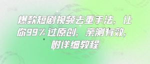 爆款短剧视频去重手法，让你99%过原创，亲测有效，附详细教程-轻创网