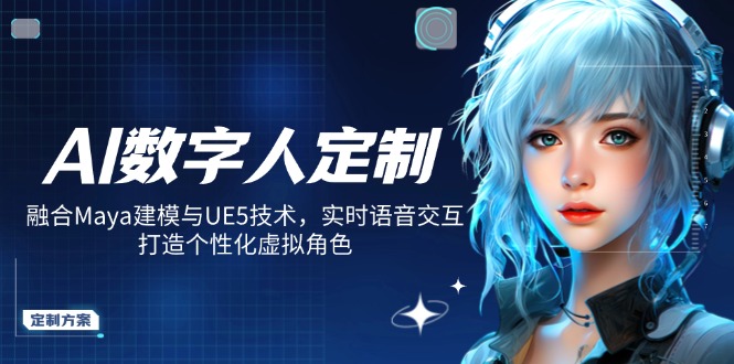 AI数字人定制，融合Maya建模与UE5技术，实时语音交互，打造个性化虚拟角色-轻创网