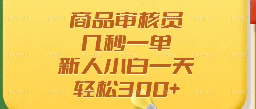 商品审核员，几秒一单，多劳多得，新人小白一天轻松300+-轻创网