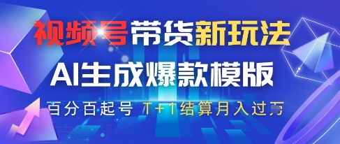 视频号带货新玩法，AI生成，百分百原创爆款模版，百分百起号，高佣商品T+1结算月入过W【揭秘】-轻创网