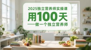 2025独立营养师实操课，用100天做一个独立营养师-轻创网