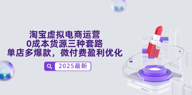 淘宝虚拟电商运营，0成本货源三种套路，单店多爆款，微付费盈利优化-轻创网