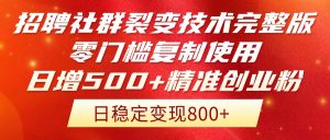 招聘社群裂变技术完整版流出！零门槛复制使用，日增500+精准创业流量每...-轻创网