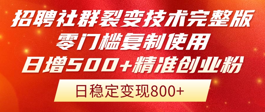 招聘社群裂变技术完整版流出！零门槛复制使用，日增500+精准创业流量每…-轻创网