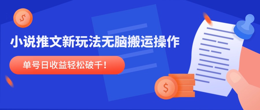 小说推文新玩法，无脑搬运操作，单号日收益轻松破千！-轻创网