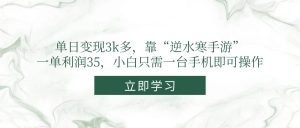 单日变现3k多，靠“逆水寒手游”，一单利润35，小白只需一台手机即可操作-轻创网