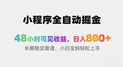 小程序全自动掘金，48小时可见收益，日入8张+长期稳定靠谱，小白宝妈轻松上手【揭秘】-轻创网
