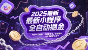 2025最新小程序全自动掘金,48小时见收益,日收益多张,长期稳定,小白宝妈轻松上手【揭秘】-轻创网