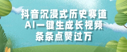 抖音沉浸式历史赛道，AI一键生成长视频，条条点赞过W【揭秘】-轻创网