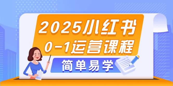 2025小红书0-1运营课程，选品、素材、笔记制作与发布技巧-轻创网