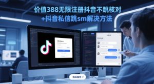 价值388无限注册抖音不跳核对+抖音私信跳sm解决方法，5月最新抖音跳核对技术-轻创网
