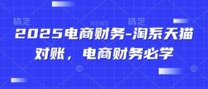 2025电商财务-淘系天猫对账，电商财务必学-轻创网