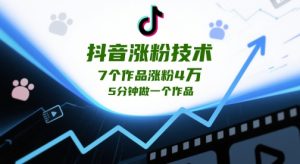 抖音涨粉技术，7个作品涨粉4W，5分钟做一个作品-轻创网