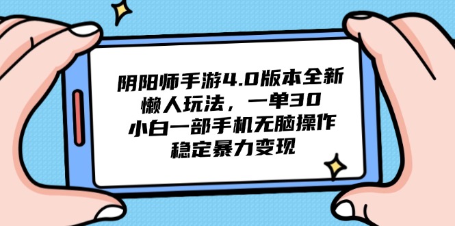 阴阳师手游4.0版本全新懒人玩法，一单30，小白一部手机无脑操作，稳定…-轻创网