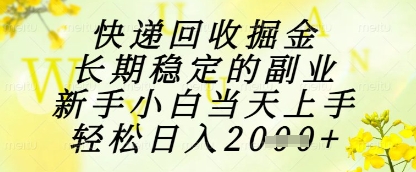 快递回收掘金项目，长期稳定的副业，新手小白当天上手，轻松日入1k+【揭秘】-轻创网
