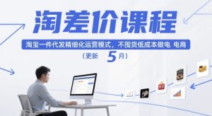 淘差价课程,淘宝一件代发精细化运营模式,不囤货低成本做电商(更新5月)-轻创网