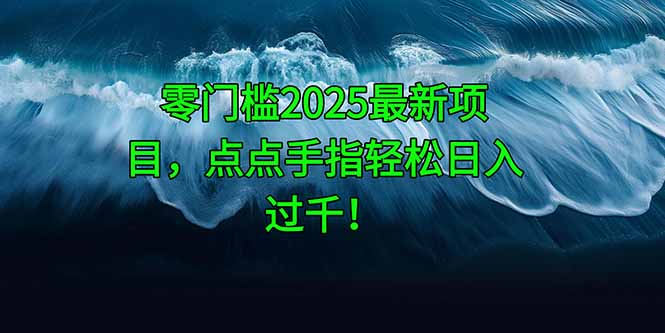 零门槛2025最新项目，点点手指轻松日入过千！-轻创网