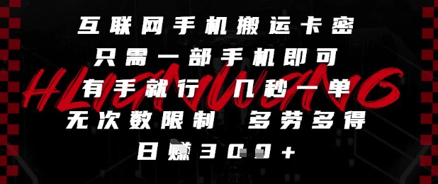 互联网手机搬运卡密，只需一部手机即可，有手就行，几秒一单，无次数限制，多劳多得，日入3张【揭秘】-轻创网