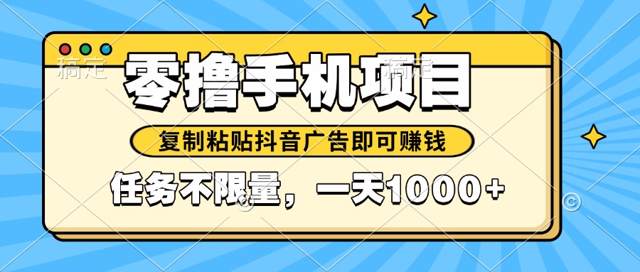 2025年最新手机零撸小项目，复制粘贴抖音广告即可赚钱，平台大水，任务…-轻创网
