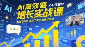 AI高效获客增长实战课，​AI找客户 私域自动化 高效工作流 直播快变现-轻创网